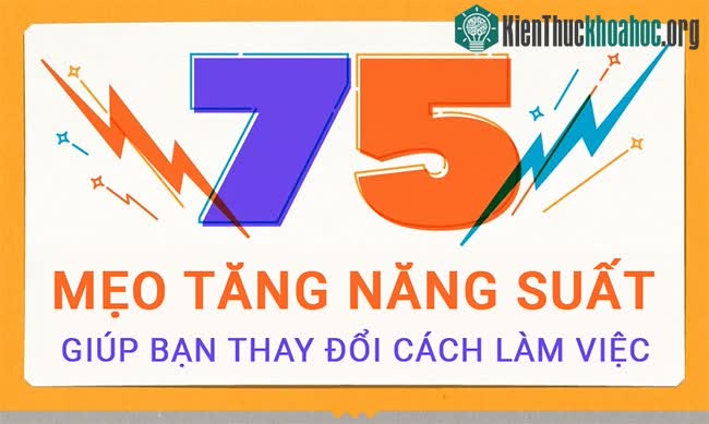 75 mẹo giúp bạn tập trung, tiết kiệm thời gian và làm việc hiệu quả hơn
