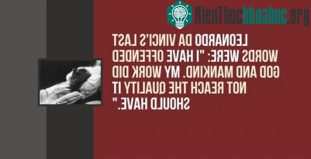 Những lời cuối cùng của Leonardo Da Vinci là: "Tôi đã xúc phạm Thiên Chúa và nhân loại. Công việc của tôi không đạt chất lượng cần có."