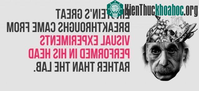 Bước đột phá lớn của Einstein đến từ các thí nghiệm trực quan thực hiện trong đầu của mình chứ không phải là phòng thí nghiệm.