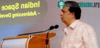Ông G.Madhavan Nair, Chủ tịch Cơ quan Nghiên cứu Vũ trụ của Ấn Độ (ISRO)