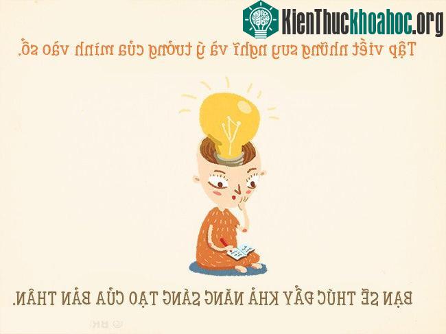 Hãy viết suy nghĩ của mình vào sổ, nó sẽ giúp bạn thúc đẩy khả năng sáng tạo của mình.