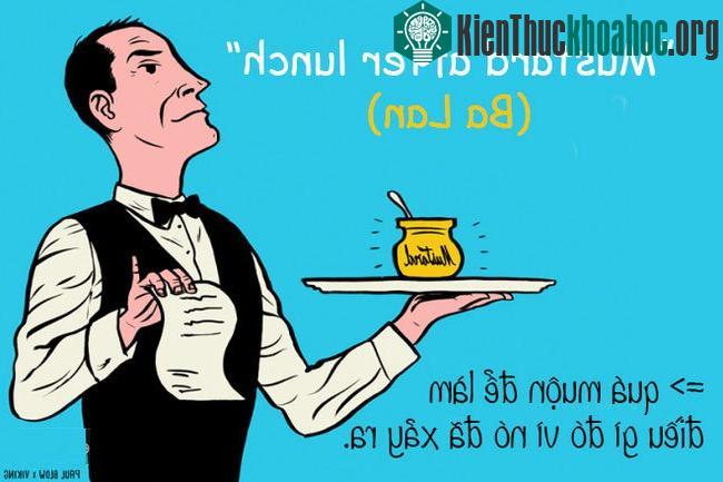 Cụm từ "mù tạt sau bữa trưa" được người Ba Lan sử dụng với nghĩa là quá muộn để làm điều gì đó vì nó đã xảy ra rồi.