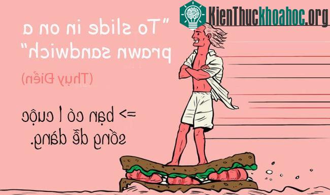 Ở tiếng Thụy Điển, cụm từ "Lướt trên một chiếc bánh sandwich tôm" được dùng với nghĩa là bạn có một cuộc sống dễ dàng.