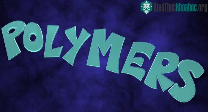 Polyme xuất hiện nhiều trong đời sống của chúng ta.
