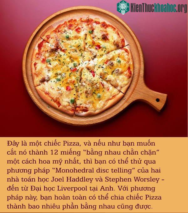 Bạn có thể thử phương pháp monohedral disc telling để cắt bánh pizza.
