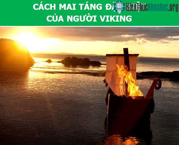 Một người Viking sau khi chết sẽ được đưa lên một con thuyền và thả trôi theo sông hay biển.