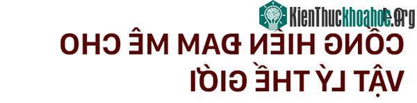 Cống hiến cho đam mê vật lý thế giới