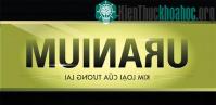 Ảnh Uranium - Kim loại của tương lai